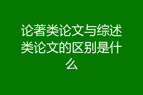 论著类论文与综述类论文的区别是什么