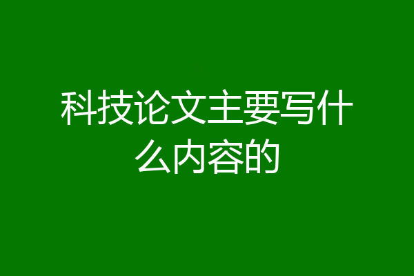科技论文主要写什么内容的