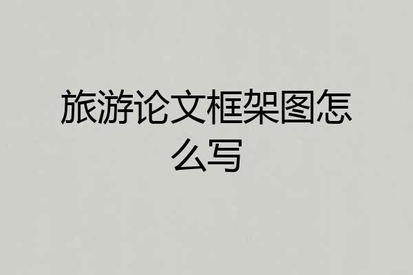 旅游论文框架图怎么写