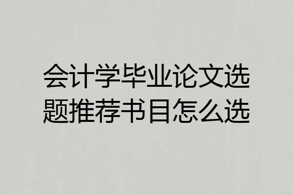 会计学毕业论文选题推荐书目怎么选