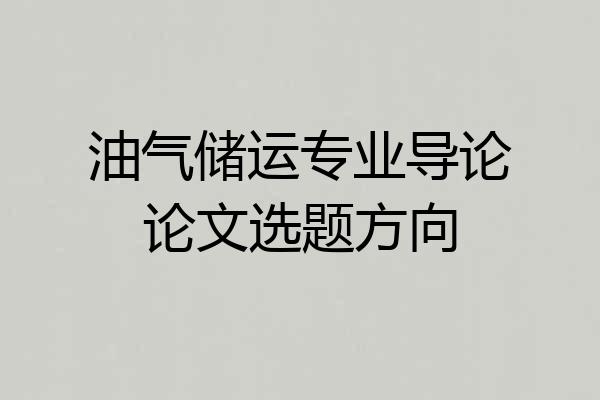 油气储运专业导论论文选题方向