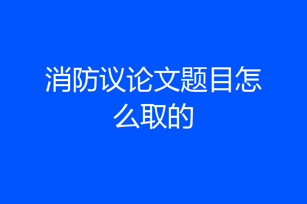 消防议论文题目怎么取的