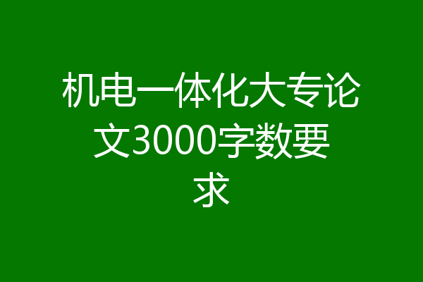 机电一体化大专论文3000字数要求