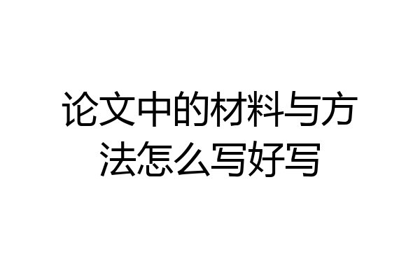论文中的材料与方法怎么写好写