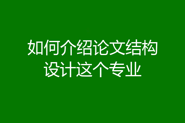 如何介绍论文结构设计这个专业