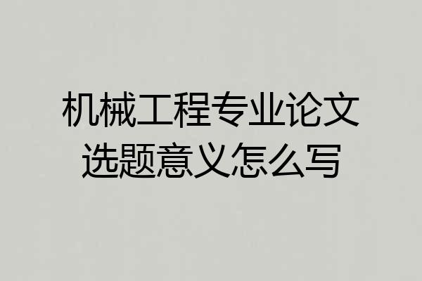 机械工程专业论文选题意义怎么写