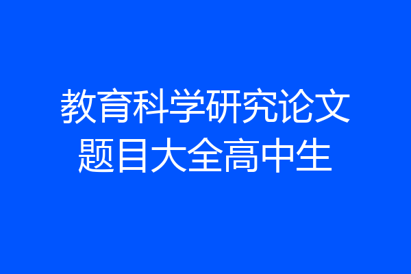 教育科学研究论文题目大全高中生