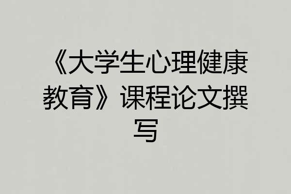 《大学生心理健康教育》课程论文撰写