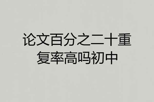 论文百分之二十重复率高吗初中