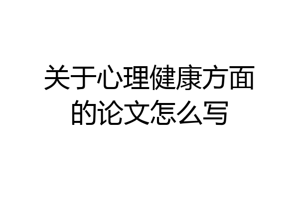 关于心理健康方面的论文怎么写