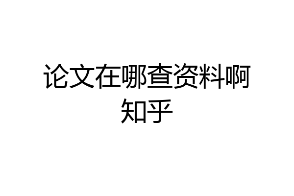 论文在哪查资料啊知乎