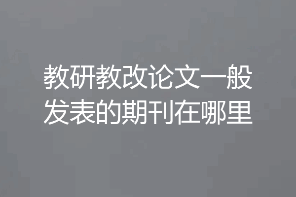 教研教改论文一般发表的期刊在哪里