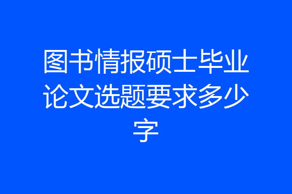 图书情报硕士毕业论文选题要求多少字