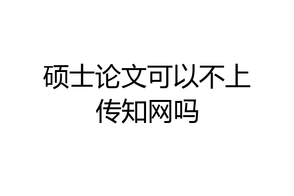 硕士论文可以不上传知网吗
