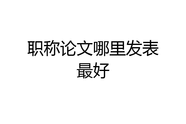 职称论文哪里发表最好