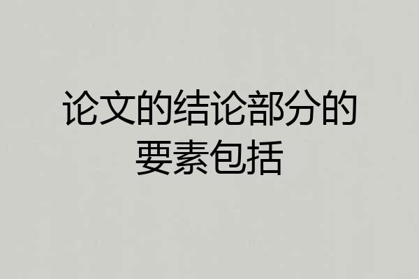 论文的结论部分的要素包括
