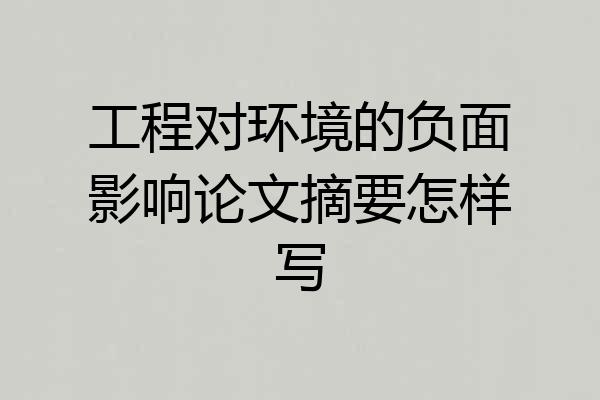 工程对环境的负面影响论文摘要怎样写