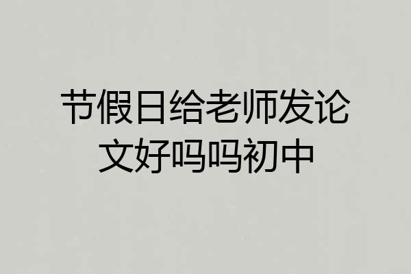 节假日给老师发论文好吗吗初中