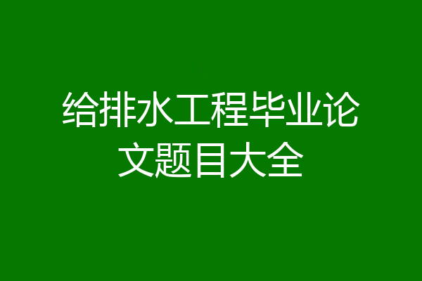 给排水工程毕业论文题目大全
