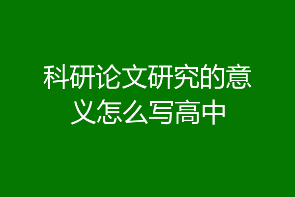 科研论文研究的意义怎么写高中