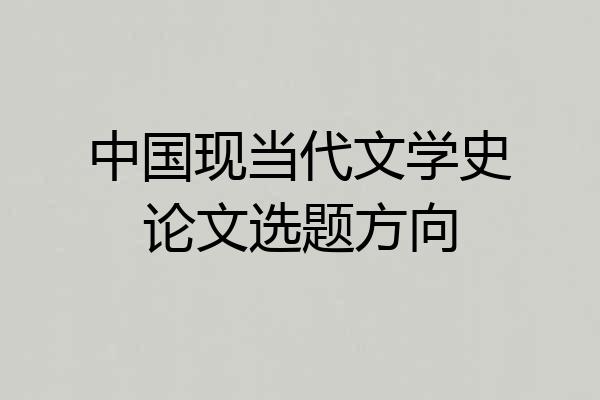 中国现当代文学史论文选题方向