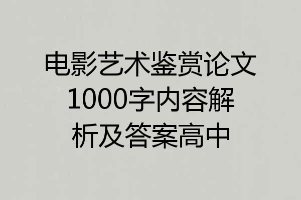电影艺术鉴赏论文1000字内容解析及答案高中