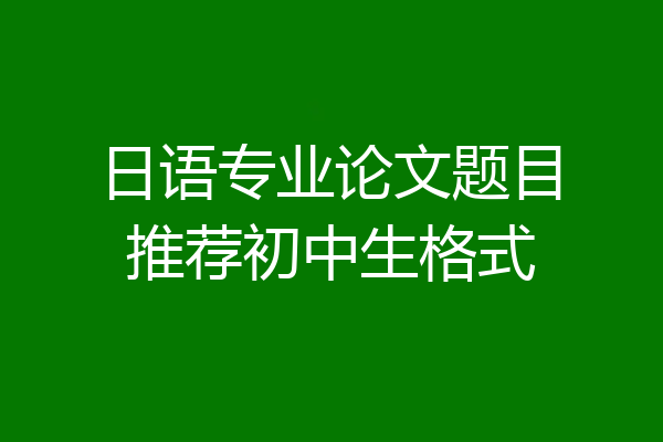 日语专业论文题目推荐初中生格式