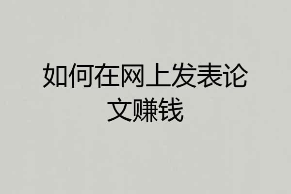 如何在网上发表论文赚钱