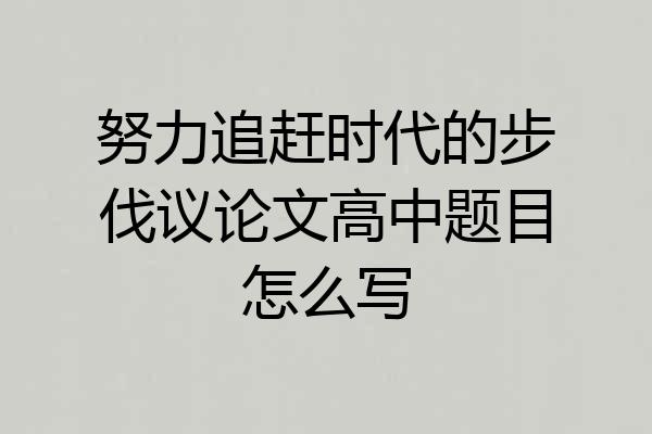 努力追赶时代的步伐议论文高中题目怎么写