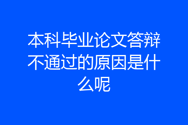 本科毕业论文答辩不通过的原因是什么呢