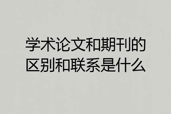学术论文和期刊的区别和联系是什么