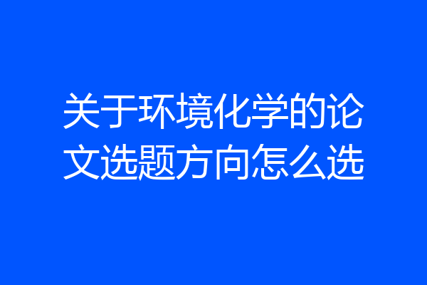 关于环境化学的论文选题方向怎么选