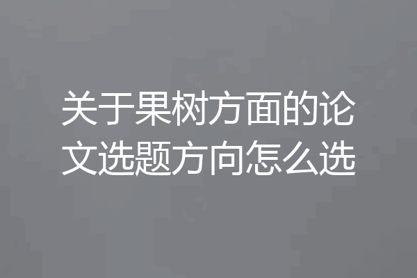 关于果树方面的论文选题方向怎么选