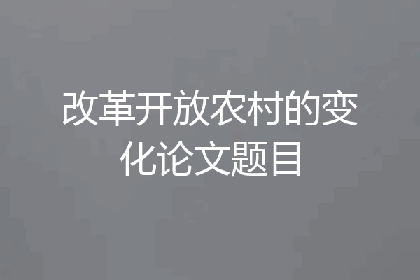 改革开放农村的变化论文题目