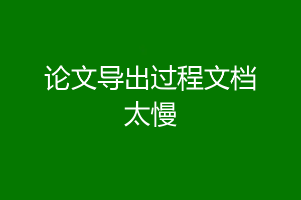 论文导出过程文档太慢