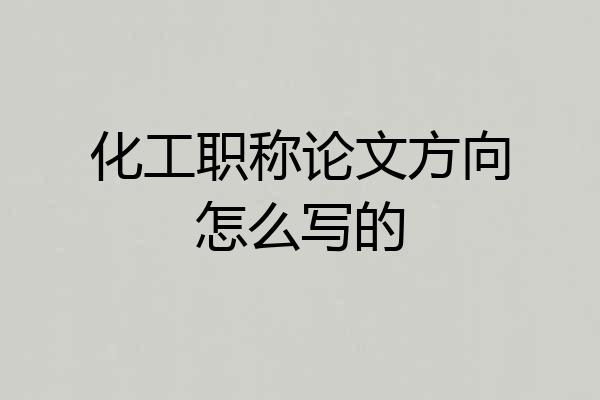 化工职称论文方向怎么写的