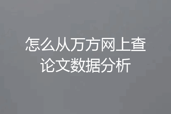 怎么从万方网上查论文数据分析