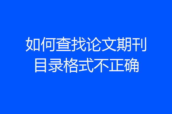 如何查找论文期刊目录格式不正确