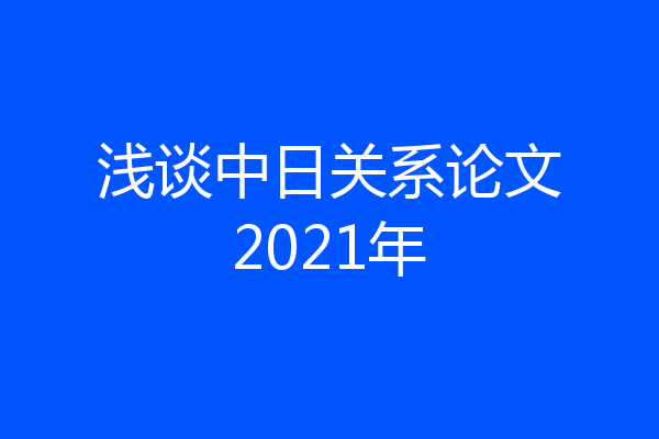 浅谈中日关系论文2021年