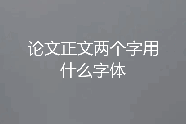 论文正文两个字用什么字体