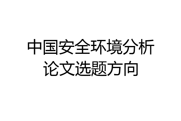 中国安全环境分析论文选题方向