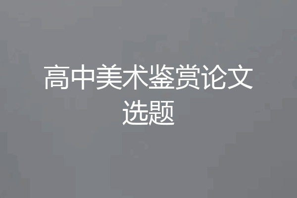 高中美术鉴赏论文选题