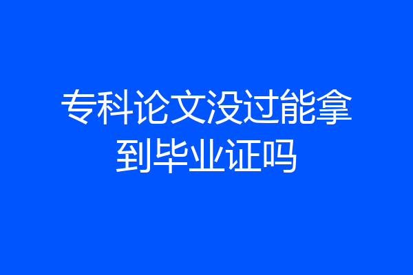 专科论文没过能拿到毕业证吗