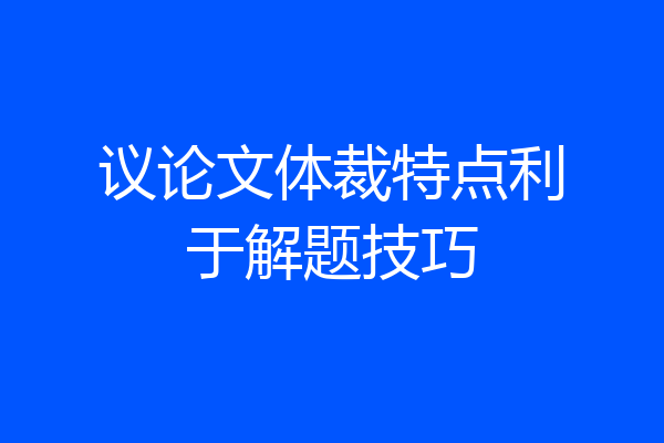 议论文体裁特点利于解题技巧