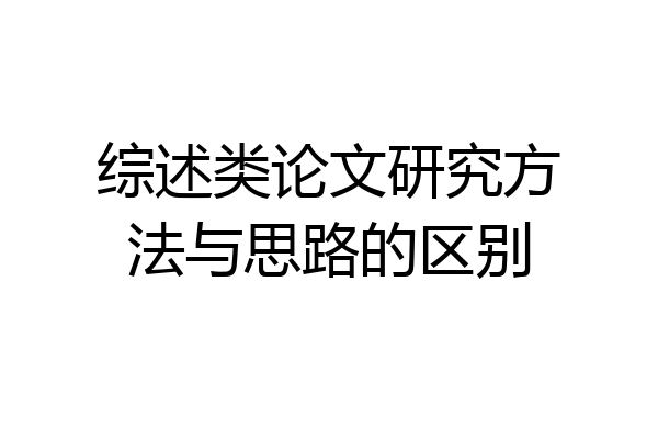 综述类论文研究方法与思路的区别