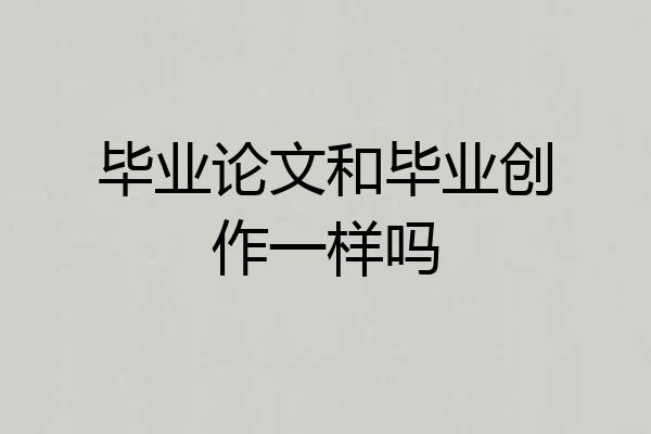 毕业论文和毕业创作一样吗