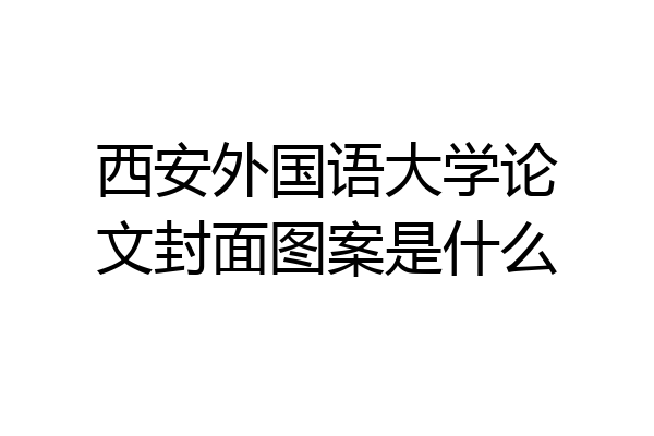 西安外国语大学论文封面图案是什么