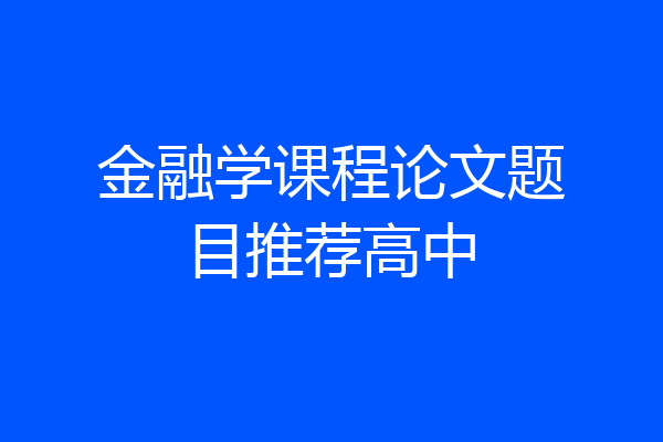 金融学课程论文题目推荐高中