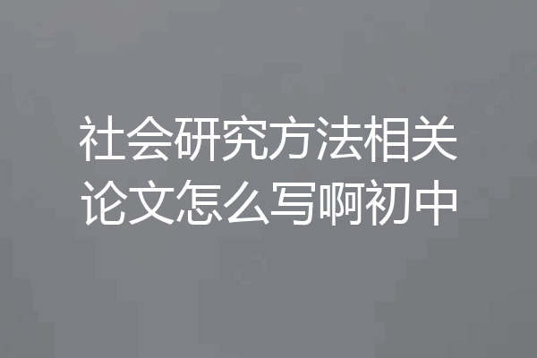社会研究方法相关论文怎么写啊初中
