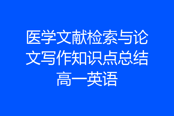 医学文献检索与论文写作知识点总结高一英语